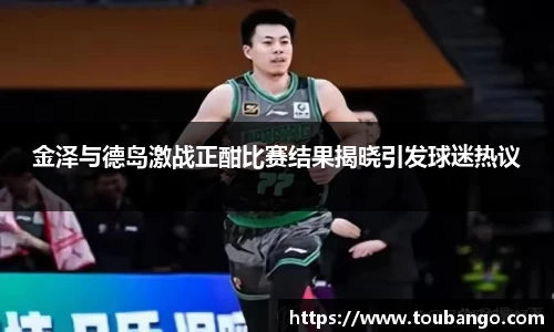 金泽与德岛激战正酣比赛结果揭晓引发球迷热议